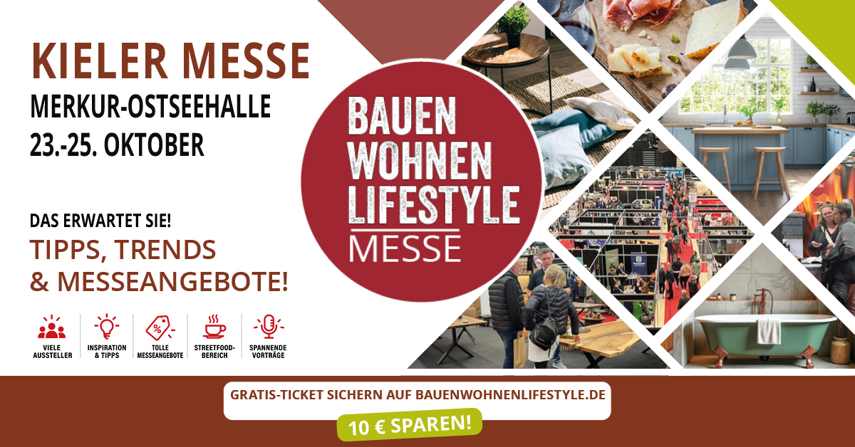 Kieler Messe – Bauen, Wohnen, Lifestyle. Merkur-Ostseehalle, 23.–25. Oktober 2026. Tipps, Trends und Messeangebote: viele Aussteller, Inspiration und Tipps, tolle Messeangebote, Streetfood-Bereich und spannende Vorträge. Gratis-Ticket auf bauenwohnenlifestyle.de sichern und 10 € sparen.